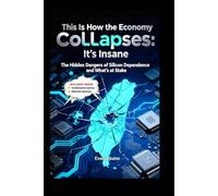 This Is How the Economy Collapses: It's Insane: The Hidden Dangers of Silicon Dependence and What’s at Stake