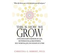 This Is How We Grow: A Psychologist's Memoir of Loss, Motherhood, & Discovering Self-Worth & Joy, One Season at a Time