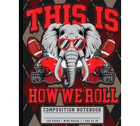 This Is How We Roll Wide Ruled Notebook: Funny Elephant Football Game Day Journal for Students, Writers & College Sports Fans