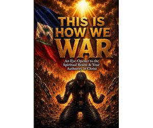 THiS IS HOW WE WAR: An Eye-Opener to the Spiritual Realm & Your Authority in Christ
