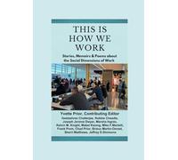 This Is How We Work: Stories, Memoirs and Poems about Social Dimensions of Work