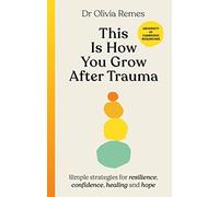 This is How You Grow After Trauma : Simple strategies for resilience, confidence, healing and hope