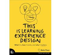 This is Learning Experience Design: What it is, how it works, and why it matters. (Voices That Matter)
