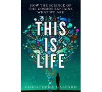 This Is Life : How the Science of the Cosmos Explains What We Are
