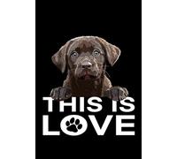 This Is Love: Chocolate Lab Notebook: Labrador Retriever Composition Notebook 120 Dotted Pages 6x9 Labrador Gift Book for Women Mom Mommy Girl Men Dad Daddy Dog Lover