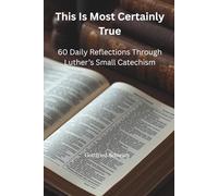 This is Most Certainly True: 60 Daily Reflections Through Luther's Small Catechism