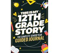 This is My 12th Grade Story: The Complete Senior Year Guided Journal to Easily Capture Memories, Reflect on Growth, and Treasure Graduation Forever