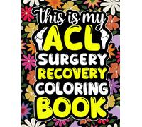 This is My ACL Surgery Coloring Book: Encouraging and Funny Illustrations for Relaxation and Recovery - A Thoughtful Knee Surgery Gift