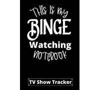 This Is My Binge Watching Notebook TV Show Tracker: Track and Review Your Favorite TV Series Episodes and Seasons (Perfect Gift for a True Binge Watcher)