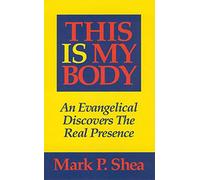This Is My Body: An Evangelical Discovers the Real Presence