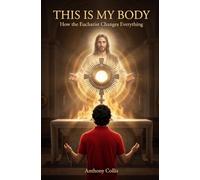 This is My Body: How the Eucharist Changes Everything