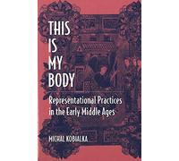 This Is My Body: Representational Practices in the Early Middle Ages