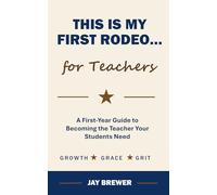 This Is My First Rodeo...for Teachers: A First-Year Guide to Becoming the Teacher Your Students Need
