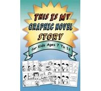 THIS IS MY GRAPHIC NOVEL STORY For Kids Ages 7 To 12: Scripting your story from start to finish,draw your own cartoons,comic book template pages with cartoons designe