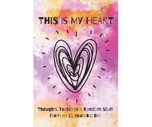 This Is My Heart: Thoughts, Feelings, and Random Stuff From An 11 Year-Old Girl- 11 Year Old Journal, Birthday Gift, Guided Girl Journal, Faith Filled Journal