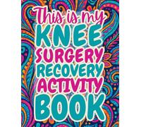 This is My Knee Surgery Recovery Activity Book: Fun & Relaxing Puzzles, Coloring, Pain Tracker, and Journal for Everyone Recovering from Knee Surgery