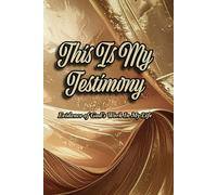 This Is My Testimony: A Record of the Evidence of God's Work In My Life