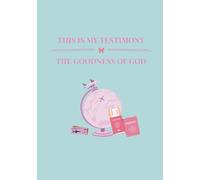 This Is My Testimony: The Goodness of God: A 160-Page Guided Journal for Sharing and Remembering God’s Goodness