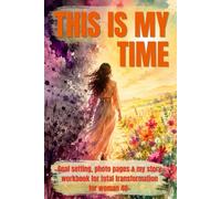 THIS IS MY TIME: Goal setting, photo pages & my story workbook for total transformation for women 40+