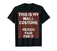 "This Is My Wall Costume Mexico Paid For It" Trump T-Shirt T-Shirt