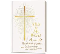 This is My Word - A and Omega: The Gospel of Jesus: The Christ-Revelation, Which True Christians the World Over Have Come to Know