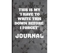 This Is My "Write it down before i forget" Journal: Journal for people who often forget | 6x9 inches 100+ Pages