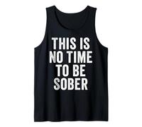 This is No Time to Be Sober Funny Adult Meme Humor Tank Top