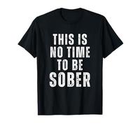 This Is No Time To Be Sober Funny Drinking Drinker Alcohol T-Shirt