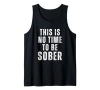 This Is No Time To Be Sober Funny Drinking Drinker Alcohol Tank Top