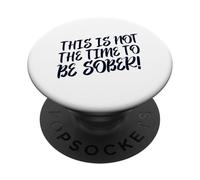 This Is No Time To Be Sober (Funny Drinking Party Statement) PopSockets Adhesive PopGrip