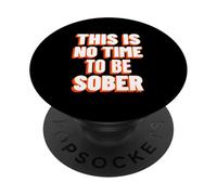 This Is No Time To Be Sober (Funny Drinking Party Statement) PopSockets Adhesive PopGrip