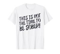 This is No Time to Be Sober (Funny Drinking Party Statement) T-Shirt