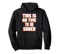 This Is No Time To Be Sober (Funny Drinking Statement) Pullover Hoodie