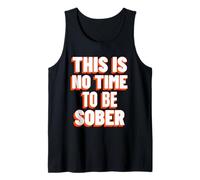 This is No Time to Be Sober (Funny Drinking Statement) Tank Top