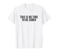This is No Time to Be Sober Funny Party Quote T-Shirt