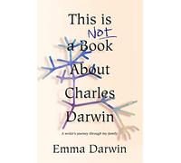 This is Not a Book About Charles Darwin: A writer's journey through my family