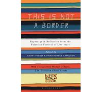 This Is Not a Border : Reportage & Reflection from the Palestine Festival of Literature