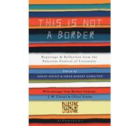 This Is Not a Border : Reportage & Reflection from the Palestine Festival of Literature