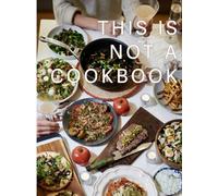 THIS IS NOT A COOKBOOK: Flavor forward recipes with a new approach to cooking - no measurements, no strict ingredient list, no boundaries.
