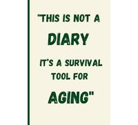 This is Not a Diary, it's a Survival Tool for Aging: Funny Gift Notebook Journal For Friends And Family