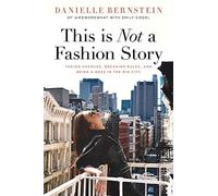 This is Not a Fashion Story: Taking Chances, Breaking Rules, and Being a Boss in the Big City