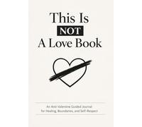 This Is Not a Love Book: An Anti-Valentine Guided Journal for Healing, Boundaries, and Self-Respect