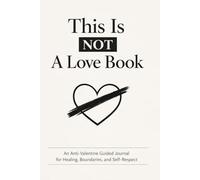 This Is Not a Love Book: An Anti-Valentine Guided Journal for Healing, Boundaries, and Self-Respect