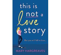 This Is Not A Love Story: Hilarious and heartwarming: the only book you need to read in 2022!