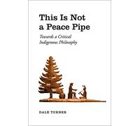 This is Not a Peace Pipe: Towards a Critical Indigenous Philosophy