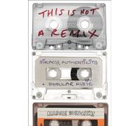 This is Not a Remix : Piracy, Authenticity and Popular Music