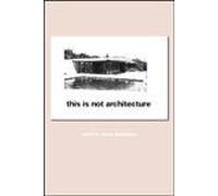 This is Not Architecture: Media Constructions