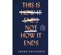 This Is Not How It Ends: How Rewriting Your Story Can Save Your Life