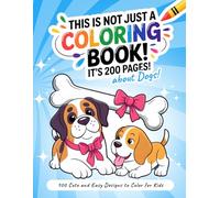 This Is Not Just a Coloring Book! It’s 200 Pages about Dogs!: 100 Cute and Easy Puppies and Dogs to Color for Kids