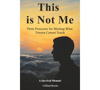 This is Not Me: Three Processes for Meeting What Trauma Cannot Touch: (For anyone feeling consumed by the past & current chaos)
